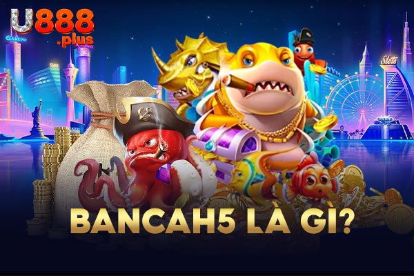 BanCaH5 là gì? BanCaH5 là gì?