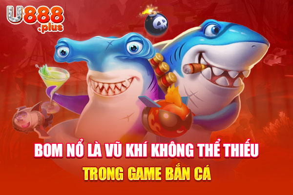 Bom nổ là vũ khí không thể thiếu trong game bắn cá Bom nổ là vũ khí không thể thiếu trong game bắn cá