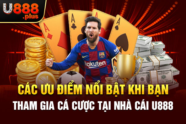 Các ưu điểm nổi bật khi bạn tham gia cá cược tại nhà cái U888 Các ưu điểm nổi bật khi bạn tham gia cá cược tại nhà cái U888