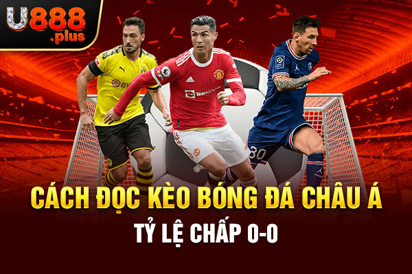 Cách đọc kèo bóng đá châu Á tỷ lệ chấp 0-0 Cách đọc kèo bóng đá châu Á tỷ lệ chấp 0-0
