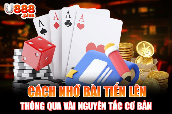 Cách nhớ bài tiến lên thông qua vài nguyên tắc cơ bản Cách nhớ bài tiến lên thông qua vài nguyên tắc cơ bản
