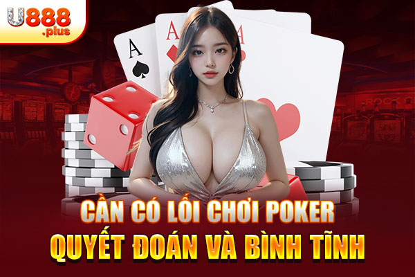 Cần có cách chơi Poker quyết đoán và bình tĩnh Cần có cách chơi Poker quyết đoán và bình tĩnh