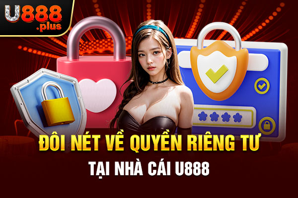 Đôi nét về quyền riêng tư tại nhà cái U888 Đôi nét về quyền riêng tư tại nhà cái U888