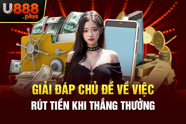 Giải đáp chủ đề về việc rút tiền khi thắng thưởng Giải đáp chủ đề về việc rút tiền khi thắng thưởng