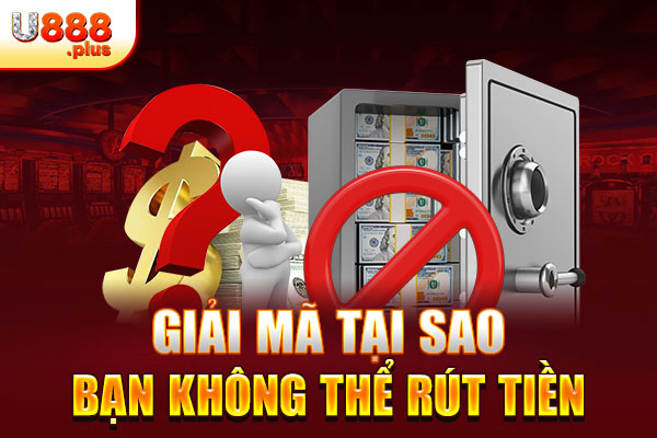 Giải mã tại sao bạn không thể rút tiền Giải mã tại sao bạn không thể rút tiền