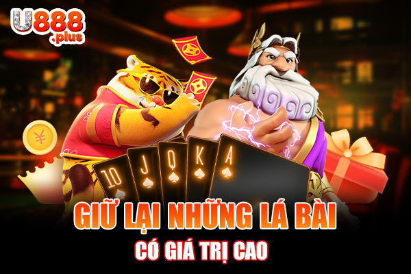 Giữ lại những lá bài có giá trị cao Giữ lại những lá bài có giá trị cao