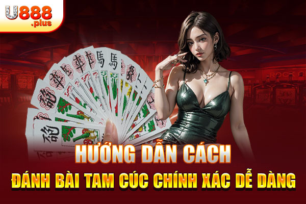 Hướng dẫn cách đánh bài Tam Cúc chính xác dễ dàng Hướng dẫn cách đánh bài Tam Cúc chính xác dễ dàng