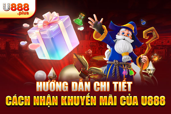 Hướng dẫn chi tiết cách nhận khuyến mãi của U888 Hướng dẫn chi tiết cách nhận khuyến mãi của U888