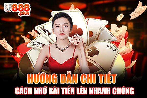 Hướng dẫn chi tiết cách nhớ bài tiến lên nhanh chóng Hướng dẫn chi tiết cách nhớ bài tiến lên nhanh chóng