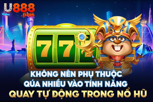 Không nên phụ thuộc quá nhiều vào tính năng quay tự động trong nổ hũ Không nên phụ thuộc quá nhiều vào tính năng quay tự động trong nổ hũ