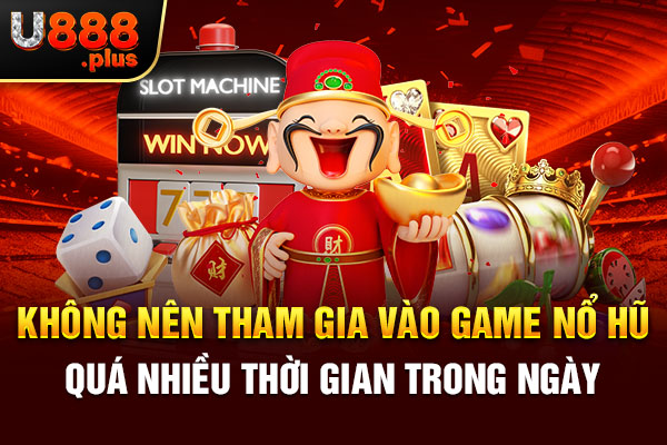 Không nên tham gia vào game nổ hũ quá nhiều thời gian trong ngày Không nên tham gia vào game nổ hũ quá nhiều thời gian trong ngày