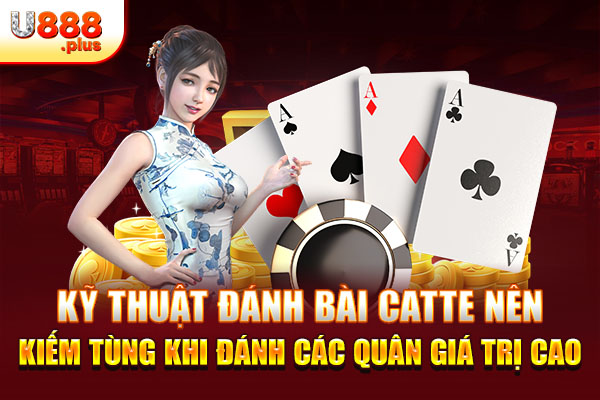 Kỹ thuật đánh bài Catte nên kiếm Tùng khi đánh các quân giá trị cao Kỹ thuật đánh bài Catte nên kiếm Tùng khi đánh các quân giá trị cao