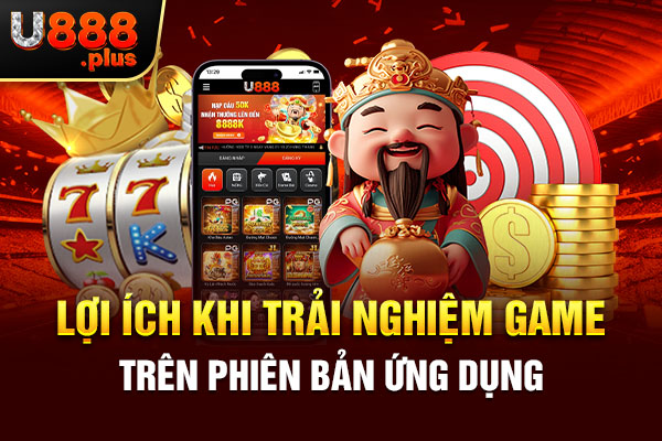 Lợi ích khi trải nghiệm game trên phiên bản ứng dụng Lợi ích khi trải nghiệm game trên phiên bản ứng dụng