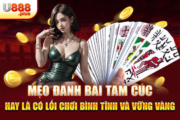 Mẹo đánh bài Tam Cúc hay là có lối chơi bình tĩnh và vững vàng Mẹo đánh bài Tam Cúc hay là có lối chơi bình tĩnh và vững vàng