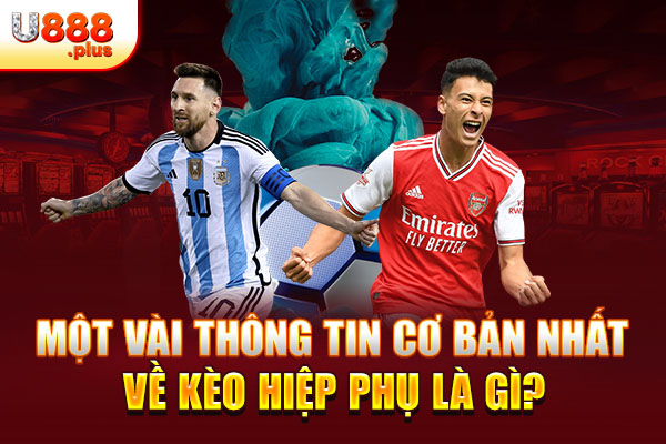 Một vài thông tin cơ bản nhất về kèo hiệp phụ là gì? Một vài thông tin cơ bản nhất về kèo hiệp phụ là gì?