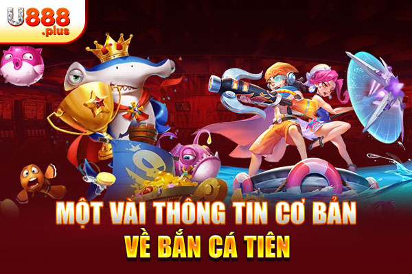 Một vài thông tin cơ bản về bắn cá tiên Một vài thông tin cơ bản về bắn cá tiên