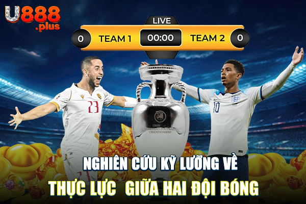 Nghiên cứu kỹ lưỡng về thực lực giữa hai đội bóng Nghiên cứu kỹ lưỡng về thực lực giữa hai đội bóng