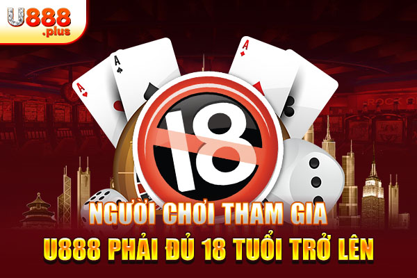 Người chơi tham gia U888 phải đủ 18 tuổi trở lên Người chơi tham gia U888 phải đủ 18 tuổi trở lên