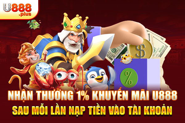 Nhận thưởng 1% khuyến mãi U888 sau mỗi lần nạp tiền vào tài khoản Nhận thưởng 1% khuyến mãi U888 sau mỗi lần nạp tiền vào tài khoản