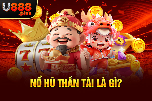 Nổ Hũ Thần Tài là gì? Nổ Hũ Thần Tài là gì?