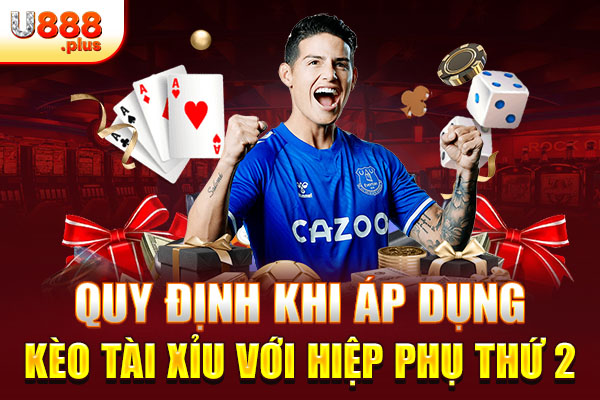 Quy định khi áp dụng kèo tài xỉu với hiệp phụ thứ 2 Quy định khi áp dụng kèo tài xỉu với hiệp phụ thứ 2