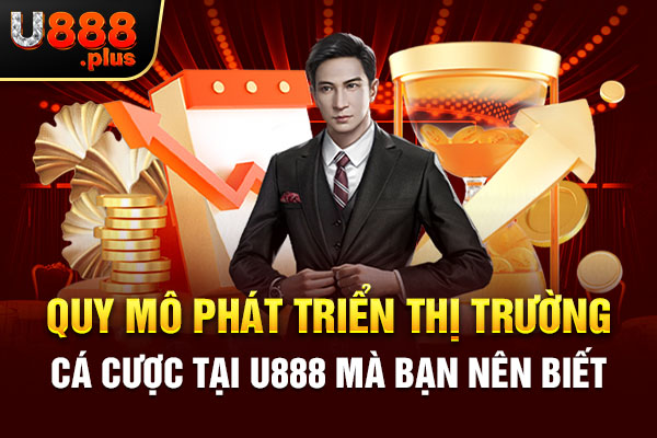 Quy mô phát triển thị trường cá cược tại U888 mà bạn nên biết Quy mô phát triển thị trường cá cược tại U888 mà bạn nên biết