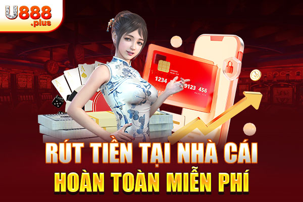 Rút tiền tại nhà cái hoàn toàn miễn phí Rút tiền tại nhà cái hoàn toàn miễn phí