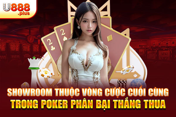 Showroom thuộc vòng cược cuối cùng trong Poker phân bại thắng thua Showroom thuộc vòng cược cuối cùng trong Poker phân bại thắng thua