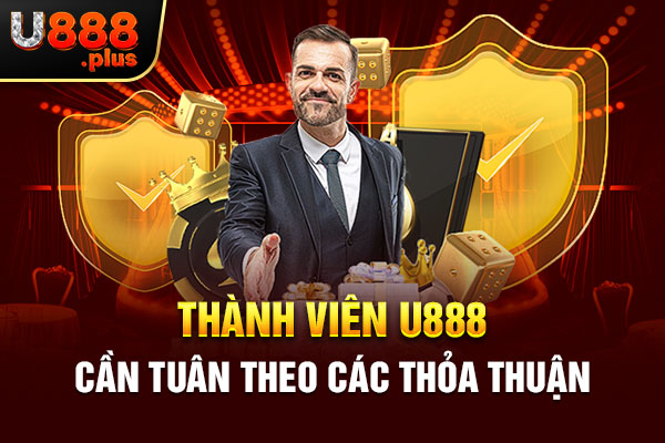 Thành viên U888 cần tuân theo các thỏa thuận Thành viên U888 cần tuân theo các thỏa thuận