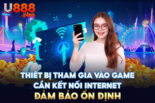 Thiết bị tham gia vào game cần kết nối Internet đảm bảo ổn định Thiết bị tham gia vào game cần kết nối Internet đảm bảo ổn định