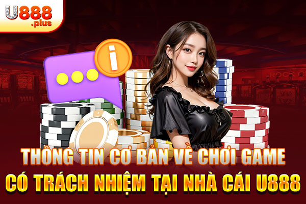 Thông tin cơ bản về chơi game có trách nhiệm tại nhà cái U888 Thông tin cơ bản về chơi game có trách nhiệm tại nhà cái U888