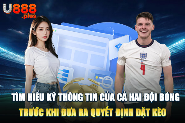 Tìm hiểu kỹ thông tin của cả hai đội bóng trước khi đưa ra quyết định đặt kèo Tìm hiểu kỹ thông tin của cả hai đội bóng trước khi đưa ra quyết định đặt kèo