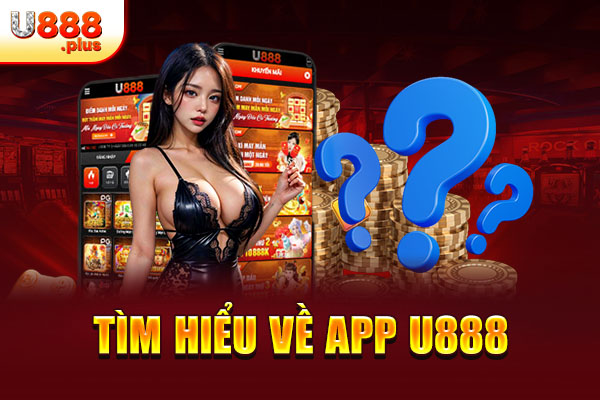 Tìm hiểu về app U888 Tìm hiểu về app U888