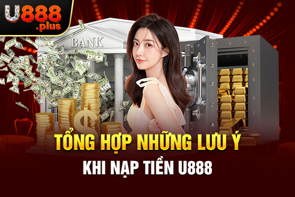 Tổng hợp những lưu ý khi nạp tiền U888 Tổng hợp những lưu ý khi nạp tiền U888