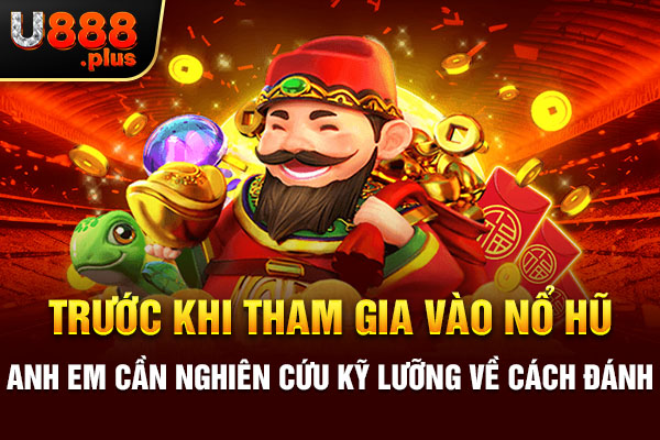 Trước khi tham gia vào nổ hũ anh em cần nghiên cứu kỹ lưỡng về cách đánh Trước khi tham gia vào nổ hũ anh em cần nghiên cứu kỹ lưỡng về cách đánh