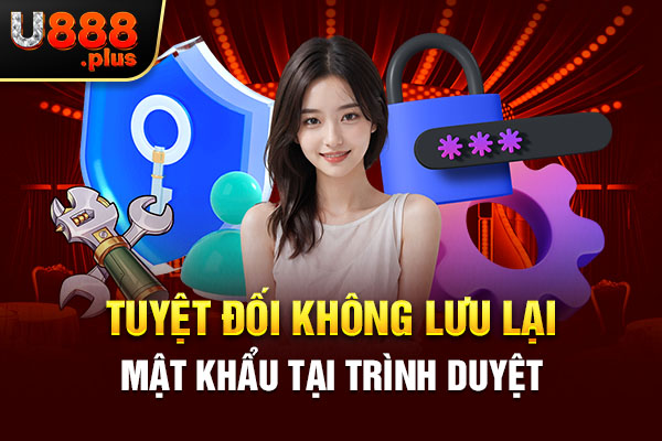 Tuyệt đối không lưu lại mật khẩu tại trình duyệt Tuyệt đối không lưu lại mật khẩu tại trình duyệt