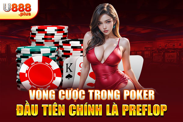 Vòng cược trong Poker đầu tiên chính là Preflop Vòng cược trong Poker đầu tiên chính là Preflop