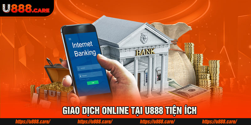 Giao dịch online tại U888 tiện ích Giao dịch online tại U888 tiện ích